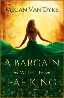 A Bargain with the Fae King -Megan Van Dyke