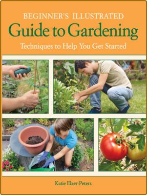 Beginner's Illustrated Guide to Gardening -Katie Elzer-Peters
