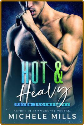 Hot & Heavy (The Fever Brothers Book 4) -Michele Mills