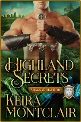 Highland Secrets (Shaws and MacRobs Book 3) -Keira Montclair
