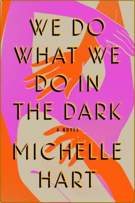We Do What We Do in the Dark -Michelle Hart