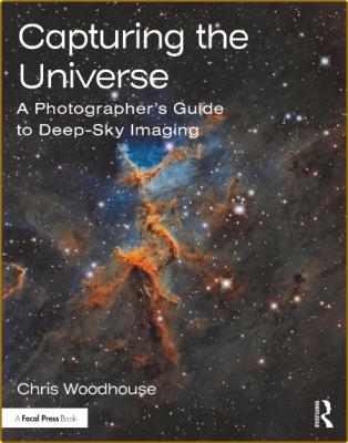Capturing the Universe; A photographer's guide to deep-sky imaging -Chris Woodhouse