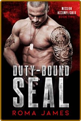 Duty-Bound SEAL (Mission Accomplished Book 2) -Roma James