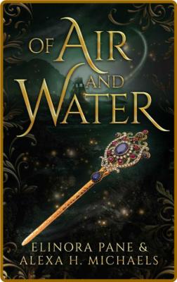 Of Air and Water: Book II of the Daughters of Elydon duology -Eleanor Elaine, Alex...