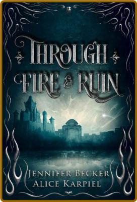 Through Fire And Ruin -Jennifer Becker, Alice Karpiel _576e217308edc8ccca759cf601e9a4a1