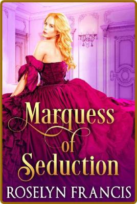 Marquess of Seduction: Historical Regency Romance -Roselyn Francis