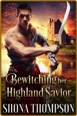 Bewitching her Highland Savior: Scottish Medieval Highlander Romance -Shona Thompson