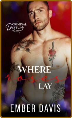 Where Roses Lay: Criminal Desires -Ember Davis