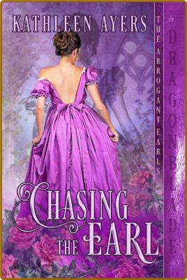 Chasing the Earl (The Arrogant Earls Book 2) -Kathleen Ayers