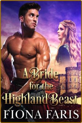 A Bride for the Highland Beast: Scottish Medieval Highlander Romance -Fiona Faris _710f0d14779a0aa8f7753bad12a26f1a