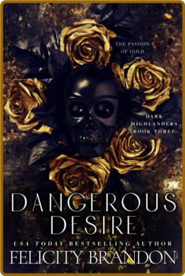 Dangerous Desire: A Dark Captivating Romance (Dark Highlanders Book 3) -Felicity B...
