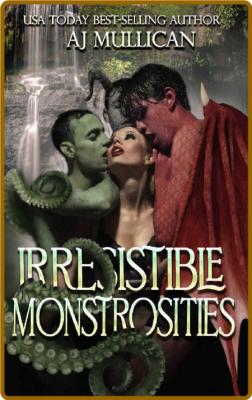 Irresistible Monstrosities -AJ Mullican