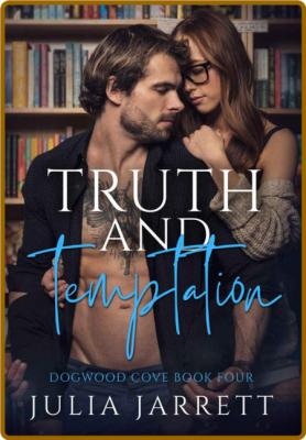 Truth and Temptation: An opposites attract, small town romance (Dogwood Cove Book ...