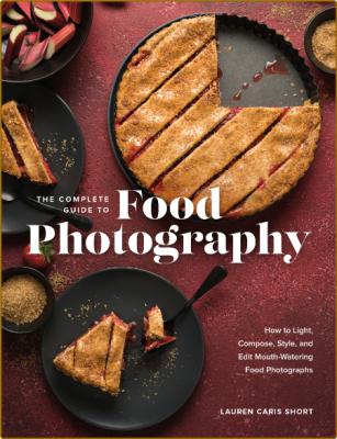 The Complete Guide to Food Photography -Lauren Caris Short