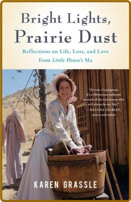 Bright Lights, Prairie Dust: Reflections on Life, Loss, and Love From Little House...