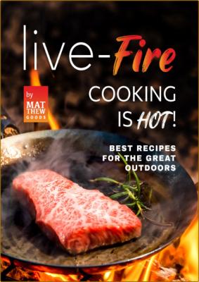 Live-Fire Cooking is Hot! - Best Recipes for the Great Outdoors _8fae4d119eaf6c53865849819db58900