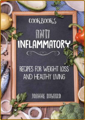 Cookbooks: ANTI INFLAMMATORY - Recipes, Weight Loss, and Healthy Living (Anti Infl...