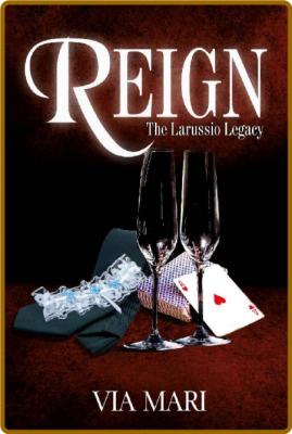 Reign (The Larussio Legacy Book 3) -Via Mari _55813adf1cc97f18ec80cdca7536f40b