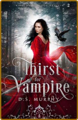 Thirst for Vampire (Kingdom of Blood and Ash Book 2) -D.S. Murphy _d8e11bb24ae39affa839e9c30c15790b