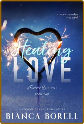 Healing Love: A Billionaire Romance (Forever Us Book 2) -Bianca Borell