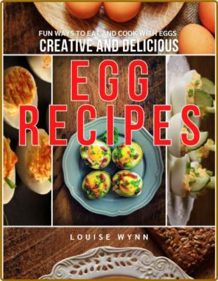 Creative and Delicious Egg Recipes: Fun Ways to Eat and Cook with Eggs -Louise Wynn _7d22a80613d8fff7cde4e40479ab7515