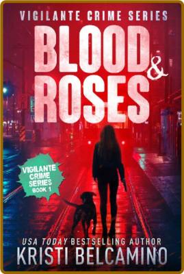 Blood & Roses (Vigilante Crime Series) -Kristi Belcamino