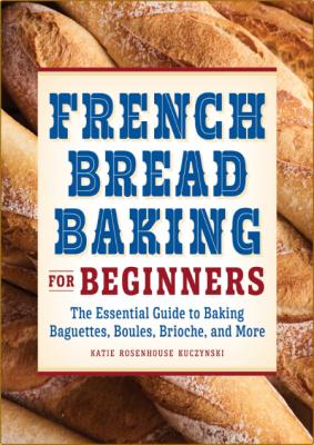 French Bread Baking Cookbook for Beginners - The Essential Guide to Baking Baguett... _9706b512d44ae89675a1eb9661bb6515