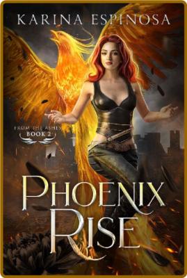 Phoenix Rise (From the Ashes Trilogy Book 2) -Karina Espinosa _0b831f469533e07a0152993ddf3ab619