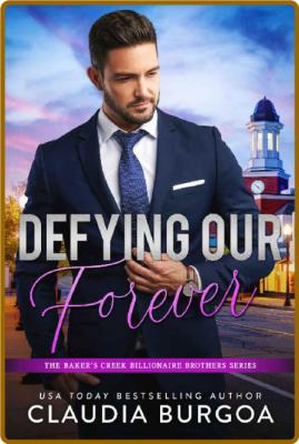 Defying Our Forever (The Baker's Creek Billionaire Brothers Book 3) -Claudia Burgoa _6674bdae1d3133db57444d7aafd28d1b