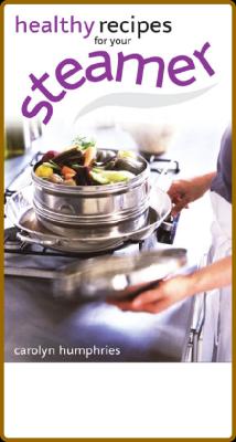 Healthy Recipes for Your Steamer -Carolyn Humphries