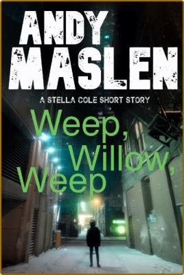 Weep Willow, Weep : A DI Stella Cole -Andy Maslen _61a2752e1ca648456953572b5a8e1b20