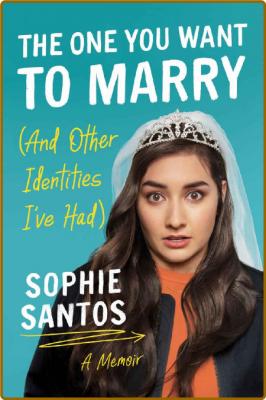 The One You Want to Marry (And Other Identities I've Had) -Sophie Santos