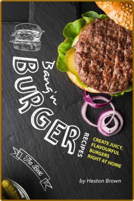 Bang'n Burger Recipes: Create Juicy, Flavourful Burgers Right at Home -Heston Brown _275cee2382b43294a2ba3cc0f49e9832