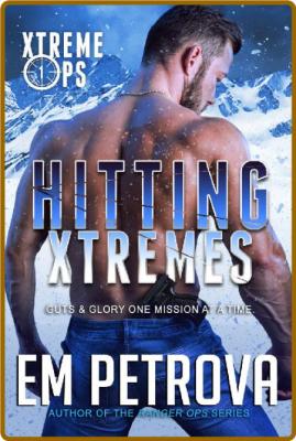 Hitting Xtremes (Xtreme Ops Book 1) -Em Petrova