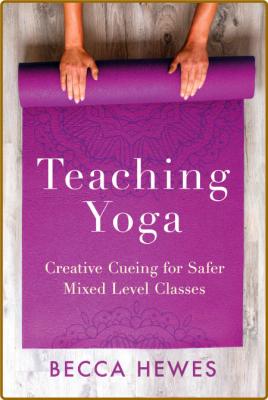  Teaching Yoga - Creative Cueing for Safer Mixed Level Classes _98c469970efe0a0b816e5876fe3f5536