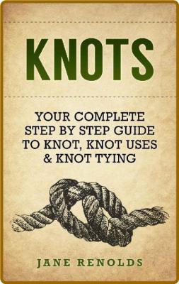 KNOTS: Your Complete Step By Step Guide To Knot, Knot Uses & Not Tying (Paracord, ... _2cc7f11c1776a0fbdd3d435e60a0dc4a