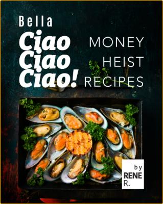 Bella Ciao Ciao Ciao!: Money Heist Recipes -R., Rene _516109bc90c53db8b576e1e03d5d8b4d