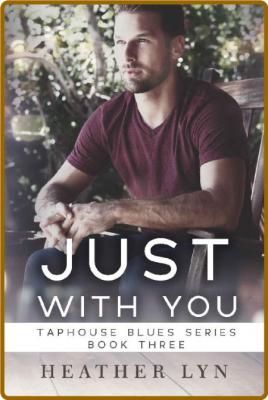 Just With You (Taphouse Blues Series Book 3) -Heather Lyn _bc99e723ce1c5926be215068c9dc7b4d