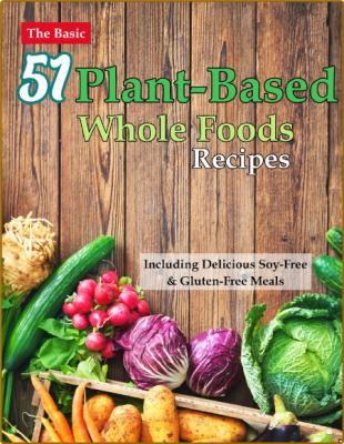  The Basic 51 Plant-Based Whole Foods Recipes Cookbook - Including Delicious Soy-F... _2744f5f8047d4a175116017f4dfab056