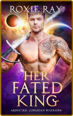 Her Fated King: A SciFi Alien Romance -Roxie Ray