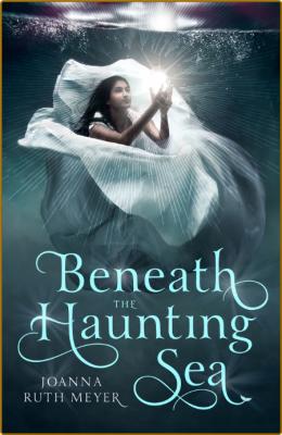 Beneath the Haunting Sea -Joanna Ruth Meyer