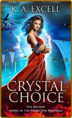 Crystal Choice: The Second Novel in the Projector War Saga -K. A. Excell