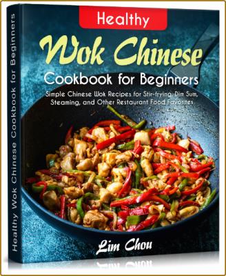 Healthy Wok Chinese Cookbook for Beginners: Simple Chinese Wok Recipes for Stir-fr...