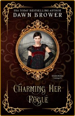 Charming Her Rogue Enduring Legacy 10: A Linked Across Time Novel -Dawn Brower _0795b6fa547fbcea29dc70da8e51ed6a