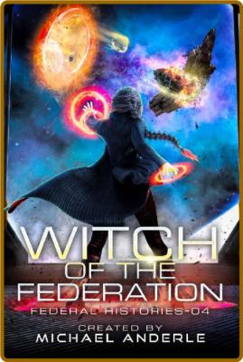 Witch Of The Federation IV (Federal Histories Book 4) -Michael Anderle _dd63ac9eb5df3025271bed8e2ba50d70