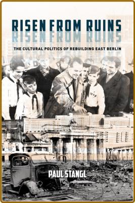 Risen from Ruins - The Cultural Politics of Rebuilding East Berlin _04065c7d976e991309bc4b9742704d7f