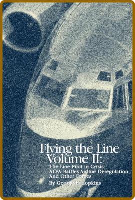  Flying the Line - The Line Pilot in Crisis - ALPA Battles Airline Deregulation an... _9c8c38b97cd5c48a489865130c8e7595