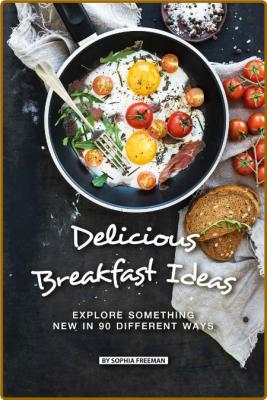 Delicious Breakfast Ideas: Explore Something New in 90 Different Ways -Sophia Freeman _17b19ff9089cebff1b89fd01ad53239e