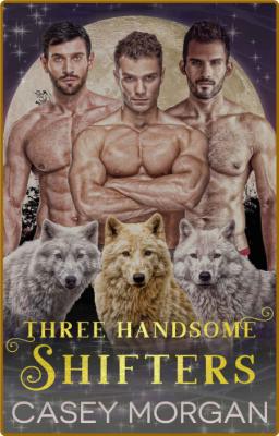 Three Handsome Shifters -Casey Morgan _4c915df484e1985638969da1de3df9a1