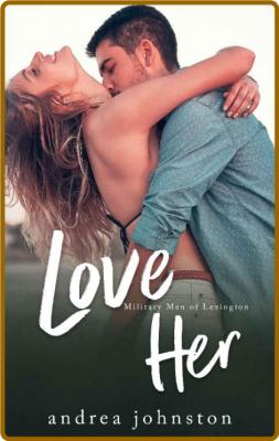 Love Her: A Single Mom Meets Ex-Military Soldier Romance (Military Men of Lexingto... _381f0e7d440f64a8e15d4c2136e0d8ac